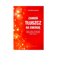 Zamień Tłuszcz na Energię - Catherine Shanahan