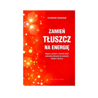 Zamień Tłuszcz na Energię - Catherine Shanahan