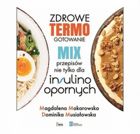 Zdrowe TERMO Gotowanie. MIX Przepisów Nie Tylko Dla Insulinoopornych - Magdalena Makarowska, Dominika Musiałowska