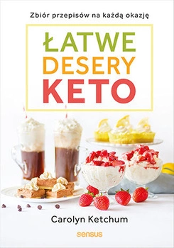 Łatwe desery keto. Zbiór przepisów na każdą okazję - Carolyn Ketchum